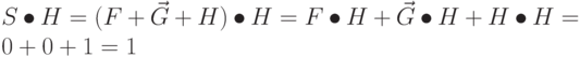 S \bullet H = (F + \vec G + H) \bullet H = F \bullet H + \vec G \bullet H + H \bullet H = 0 + 0 + 1 = 1