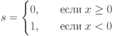 s=\begin{cases}
0, & \quad \text{если}\; x\ge0\\ 
1, & \quad \text{если}\; x<0
\end{cases}