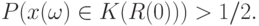 P(x(\omega)\in K(R(0)))>1/2.