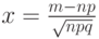 $x=\frac {m-np} {\sqrt{npq}}$