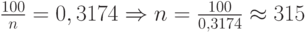 $\frac {100} {n} = 0,3174 \Rightarrow n=\frac {100} {0,3174} \approx 315 $