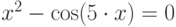 x^2-\cos (5\cdot x)=0