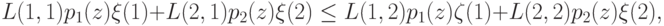 L(1,1) p_1(z) \xi(1) + L(2,1)p_2(z) \xi(2) \le L(1,2) p_1(z) \zeta(1) +
L(2,2) p_2(z) \xi(2),