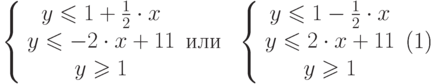 \begin{equation}\left\{\begin{array}{c}y\leqslant 1+\frac{1}{2}\cdot x\\y\leqslant -2\cdot x+11\\y\geqslant 1\end{array}\right. \text{или}\ \  \left\{\begin{array}{c}y\leqslant 1-\frac{1}{2}\cdot x\\y\leqslant 2\cdot x+11\\y\geqslant 1\end{array}\right. \end{equation}