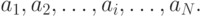 a_{1}, a_{2} , \ldots , a_{i} , \ldots , a_{N} .