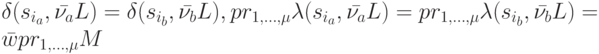 \delta (s_{i_a}, \bar {\nu_a}L)= \delta (s_{i_b}, \bar {\nu_b}L), pr_{1, \dots, \mu} \lambda (s_{i_a}, \bar {\nu_a}L)=pr_{1, \dots, \mu} \lambda (s_{i_b}, \bar {\nu_b}L)=\bar w pr_{1, \dots, \mu} M