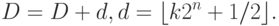 D = D + d,  d = \lfloor k2^n + 1/2\rfloor .