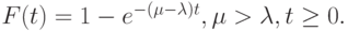 F(t)=1-e^{-(\mu - \lambda)t}, \mu > \lambda, t \ge 0.