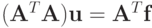 ({\mathbf{A}}^{T}\mathbf{A})\mathbf{u} = \mathbf{A}^{T}\mathbf{f} 