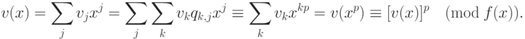 v(x)=\sum_j\kern-1pt v_jx^j =\sum_j\sum_k\kern-1pt v_kq_{k,j}x^j\equiv
\sum_k\kern-1pt v_kx^{kp} = v(x^p)\equiv [v(x)]^p\kern-1pt\pmod{\kern-2pt
f(x)}.