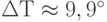 \Delta Т \approx 9,9^{\circ}