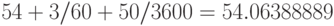 54+3/60+50/3600=54.06388889