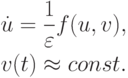 \begin{gather*}
\dot {u} = \frac{1}{\varepsilon } f(u, v), \\  
v(t)  \approx  const .
\end{gather*}