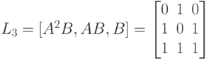 L_3=[A^2B,AB,B]=
\left [
\begin {matrix}
0&1&0\\
1&0&1\\
1&1&1
\end {matrix}
\right ]