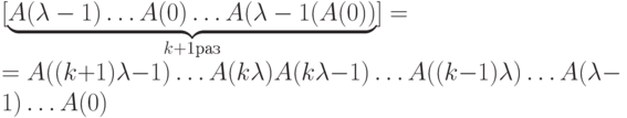 \lbrack \underbrace{A(\lambda -1) \dots A(0) \dots A(\lambda -1(A(0))}_{k+1 раз}\rbrack=\\
=A((k+1) \lambda -1) \dots A(k \lambda)A(k \lambda -1) \dots A((k-1) \lambda) \dots A(\lambda -1)\dots A(0)