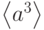 \left\langle {a}^{3}\right\rangle