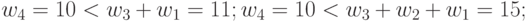 w_{4} = 10 < w_3+w_1 = 11; w_{4}= 10 < w_3+w_2+w_1 = 15;