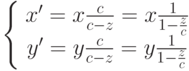 \left\{ \begin{array}{ccc} x'=x\frac{c}{c-z}=x\frac{1}{1-\frac{z}{c}} \\ y'=y\frac{c}{c-z}=y\frac{1}{1-\frac{z}{c}} \end{array}\right