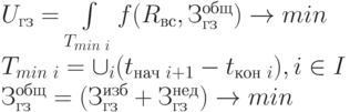 \begin{array}{l}
  U_{гз} = \int\limits_{T_{min \text{ } i}}{f(R_{вс},З_{гз}^{общ})} \to min \\
  T_{min\text{ }i} = \cup_{i}{(t_{нач\text{ }i+1} - t_{кон\text{ }i})}, i \in I \\
  З_{гз}^{общ} = (З_{гз}^{изб} + З_{гз}^{нед}) \to min 
\end{array}