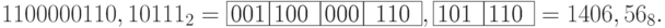 1100000110,10111_{2}=\fbox{001} \fbox{100 }\fbox{000}\fbox{ 110 }, \fbox{101 }\fbox{110 }= 1406, 56_{8}.