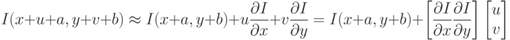 I(x+u+a,y+v+b)\approx I(x+a,y+b) + u\frac{\partial I}{\partial x} + v\frac{\partial I}{\partial y} = I (x+a, y+b) + \left[ \frac{\partial I}{\partial x}\frac{\partial I}{\partial y} \right] \begin{bmatrix} u \\ v \end{bmatrix}