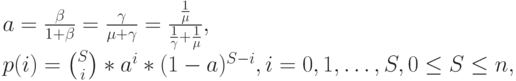 a=\frac{\beta}{1+\beta}=\frac{\gamma}{\mu+\gamma}=\frac{\frac{1}{\mu}}{\frac{1}{\gamma}+\frac{1}{\mu}},\\
p(i)={S\choose i}*a^i*(1-a)^{S-i}, i=0,1, \dots , S, 0 \le S \le n,