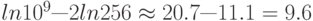 $ln 10^{9} — 2 ln 256 \approx 20.7 — 11.1 = 9.6$