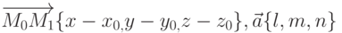 \overrightarrow{{M_{0}M_{1}}}\{x-x_{0,}y-y_{0,}z-z_{0}\},\vec{a}\{l,m,n\}