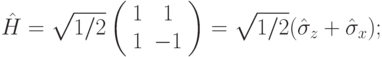 \hat{H}=\sqrt{1/2}\left (\begin{array}{cc}1&1\\1&-1\end{array}\right ) = \sqrt{1/2}(\hat{\sigma}_z + \hat{\sigma}_x);