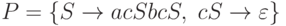 P = \{ S \rightarrow acSbcS ,\ cS \rightarrow \varepsilon \}