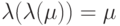 \lambda (\lambda (\mu )) = \mu
