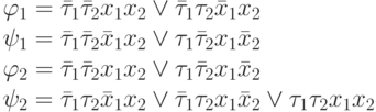 \varphi_1=\bar\tau_1 \bar\tau_2 x_1 x_2 \vee \bar\tau_1 \tau_2 \bar x_1 x_2\\
\psi_1=\bar\tau_1 \bar\tau_2 \bar x_1 x_2 \vee \tau_1 \bar\tau_2 x_1 \bar x_2\\
\varphi_2=\bar\tau_1 \bar\tau_2 x_1 x_2 \vee \tau_1 \bar\tau_2 x_1 \bar x_2\\
\psi_2=\bar\tau_1 \tau_2 \bar x_1 x_2 \vee \bar\tau_1 \tau_2 x_1 \bar x_2 \vee \tau_1 \tau_2 x_1 x_2