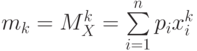 $ m_{k}=M_{X}^k=\sum\limits_{i=1}^n p_{i}x_{i}^k$