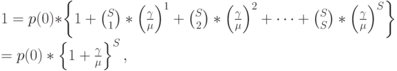 1=p(0)* \left \{ 1+{S\choose 1}*\left (\frac{\gamma}{\mu} \right)^1+{S\choose 2}*\left (\frac{\gamma}{\mu}\right)^2+\dots+{S\choose S}*\left(\frac{\gamma}{\mu} \right)^S \right\}\\
=p(0)*\left\{1+\frac{\gamma}{\mu} \right \}^S,