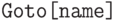 \text{\tt Goto[name]}