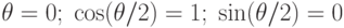 \theta=0; \; \cos(\theta/2)=1; \; \sin(\theta/2)=0