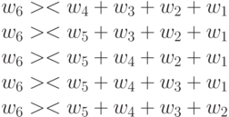 w_6 >< w_4+w_3+w_2+w_1\\
w_6 >< w_5+w_3+w_2+w_1\\
w_6 >< w_5+w_4+w_2+w_1\\
w_6 >< w_5+w_4+w_3+w_1\\
w_6 >< w_5+w_4+w_3+w_2\\
