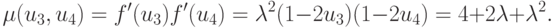 \mu (u_{3}, u_{4}) = f'(u_{3})f'(u_{4}) = \lambda ^{2} (1 - 2u_{3})(1 - 2u_{4}) = 4 + 2\lambda  + \lambda ^{2} .