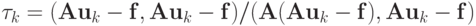 \tau_k = (\mathbf{Au}_k - \mathbf{f},\mathbf{Au}_k - 
\mathbf{f})/(\mathbf{A}(\mathbf{Au}_k - \mathbf{f}),\mathbf{Au}_k - \mathbf{f})