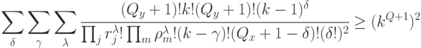 \sum_{\delta}{\sum_{\gamma}{\sum_{\lambda}{\cfrac{(Q_y+1)!k!(Q_y+1)!(k-1)^{\delta}}
{\prod_j{r_j^{\lambda}!} \prod_m{\rho_m^{\lambda}!}(k-\gamma)!(Q_x+1-\delta)!(\delta!)^2}}}} \ge (k^{Q+1})^2