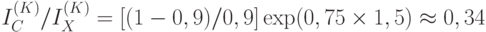 I_C^{(K)}/I_X^{(K)}=[(1-0,9)/0,9]\exp(0,75\times 1,5) \approx 0,34