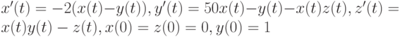 x'(t)=-2(x(t)-y(t)), y'(t)=50x(t)-y(t)-x(t)z(t), z'(t)=x(t)y(t)-z(t), x(0)=z(0)=0, y(0)=1