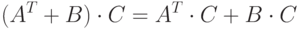 (A^T + B)\cdot C&=A^T\cdot C + B\cdot C