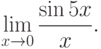 \displaystyle{\lim_{x\to 0}\frac{\sin 5x}{x}}.