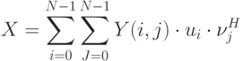 X=\sum_{i=0}^{N-1}\sum_{J=0}^{N-1}Y(i,j)\cdot u_i\cdot\nu_j^H