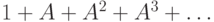 1\hm+A\hm+A^2\hm+A^3\hm+\ldots