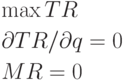 \begin{gathered}
  \max TR \hfill \\
  \partial TR/\partial q = 0 \hfill \\
  MR = 0 \hfill \\ 
\end{gathered}