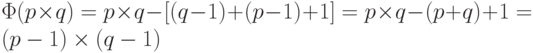 \Phi (p \times q) = p \times q - [(q-1) + (p-1) + 1] = p \times q - (p+q) + 1 = (p-1)  \times (q-1)