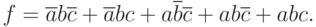 f= \overline{a}b \overline{c}+ \overline{a}bc+ a\overline{b}\overline{c}+ab\overline{c}+abc.