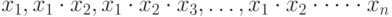 x_1,x_1\cdot x_2,x_1\cdot x_2\cdot x_3,\dots,x_1\cdot x_2 \cdot \dots \cdot x_n